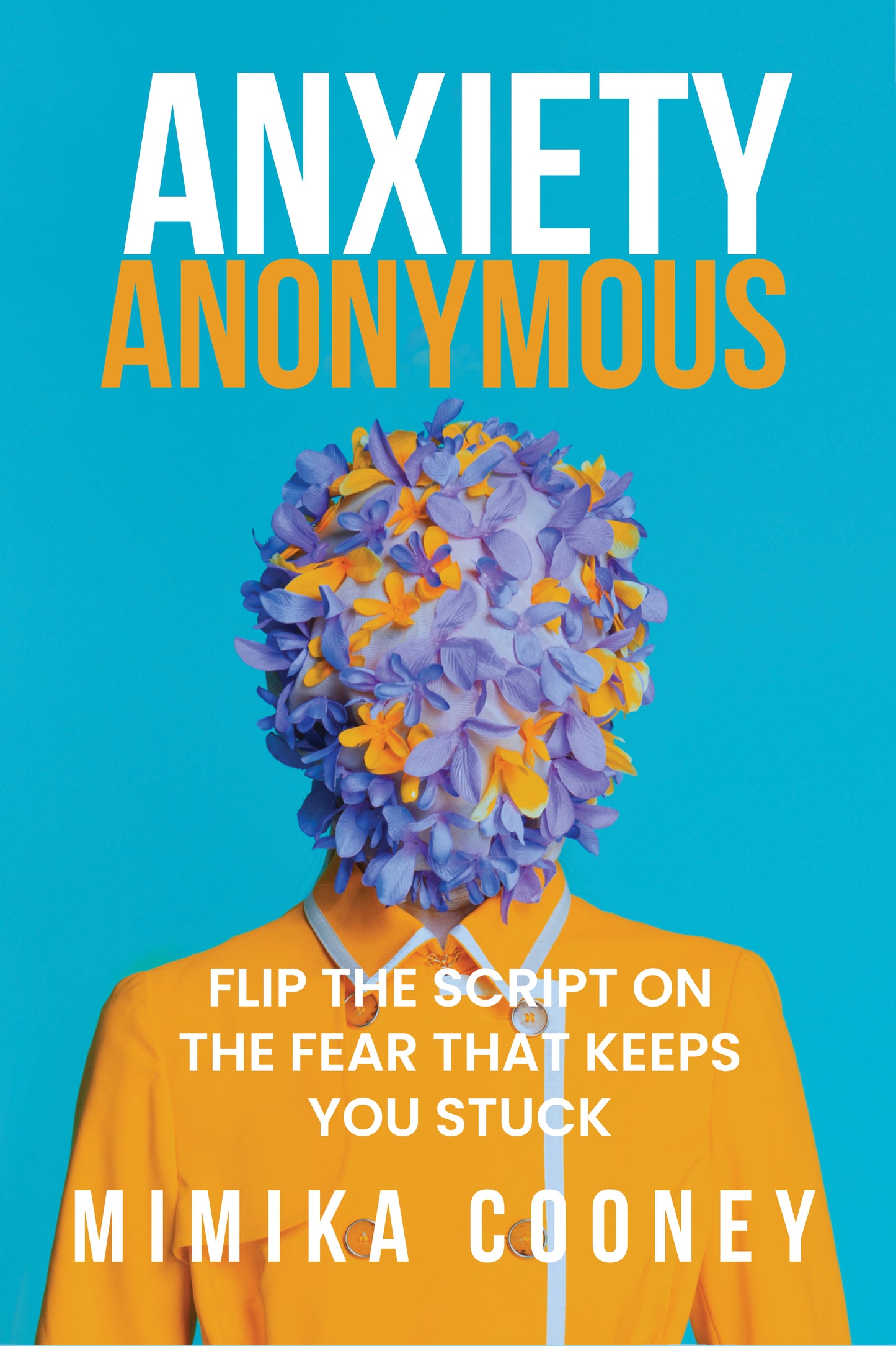Anxiety Anonymous: Flipping The Script On The Fear That Keeps You Stuck (EBOOK)